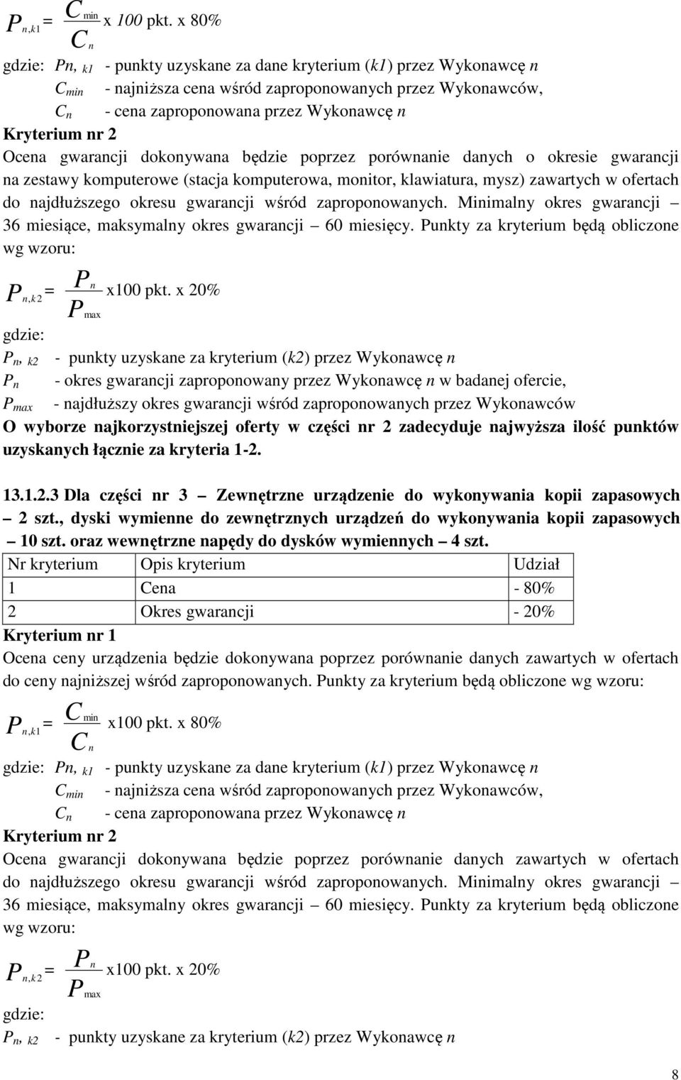 2 Ocena gwarancji dokonywana będzie poprzez porównanie danych o okresie gwarancji na zestawy komputerowe (stacja komputerowa, monitor, klawiatura, mysz) zawartych w ofertach do najdłuższego okresu