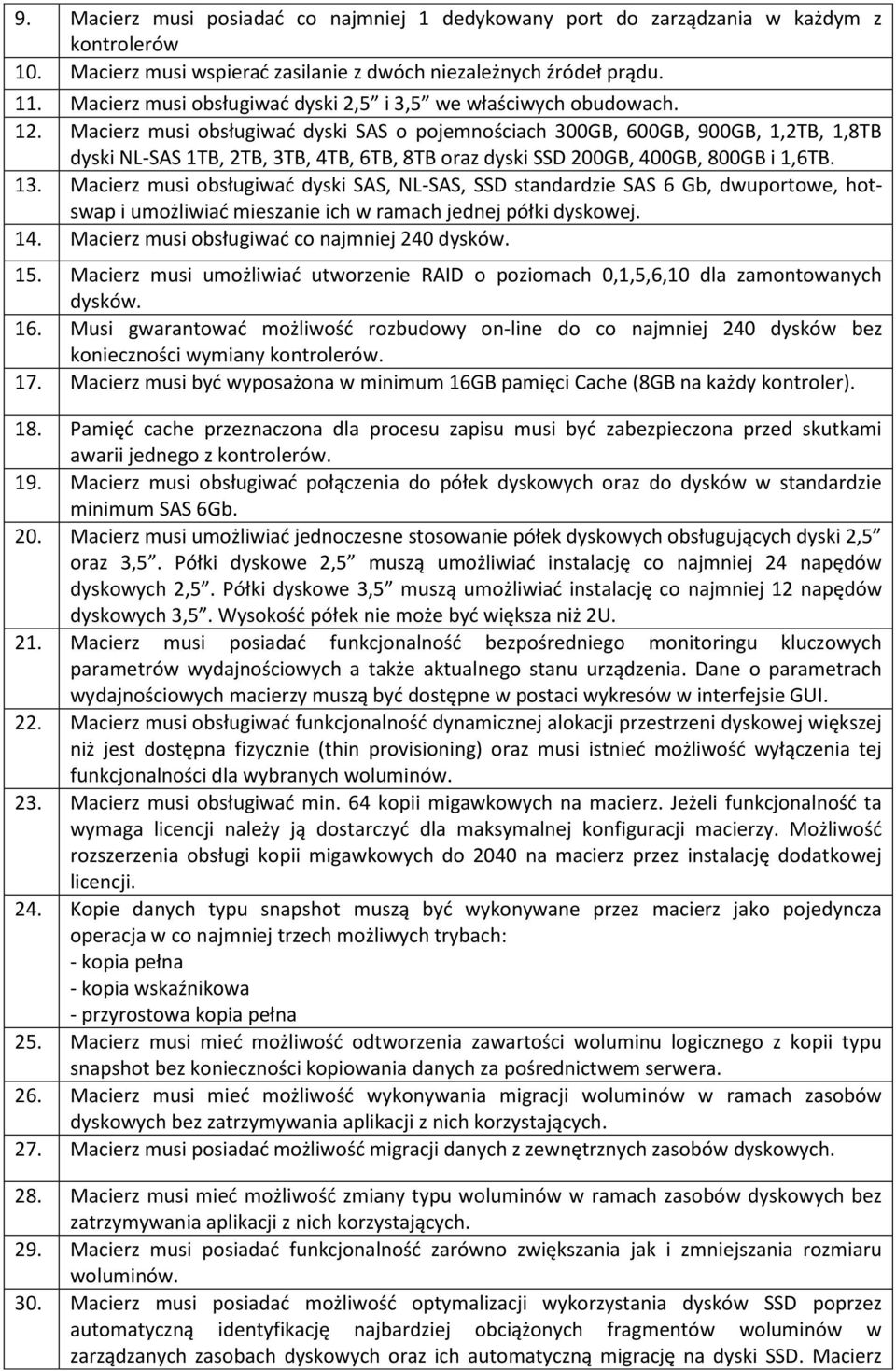 Macierz musi obsługiwać dyski SAS o pojemnościach 300GB, 600GB, 900GB, 1,2TB, 1,8TB dyski NL-SAS 1TB, 2TB, 3TB, 4TB, 6TB, 8TB oraz dyski SSD 200GB, 400GB, 800GB i 1,6TB. 13.