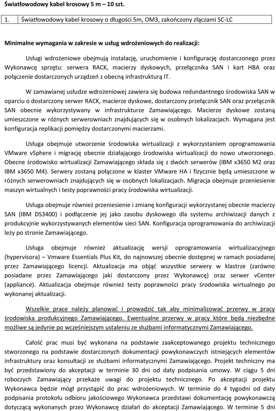 Światłowodowy kabel krosowy o długości 5m, OM3, zakończony złączami SC-LC Minimalne wymagania w zakresie w usług wdrożeniowych do realizacji: Usługi wdrożeniowe obejmują instalację, uruchomienie i