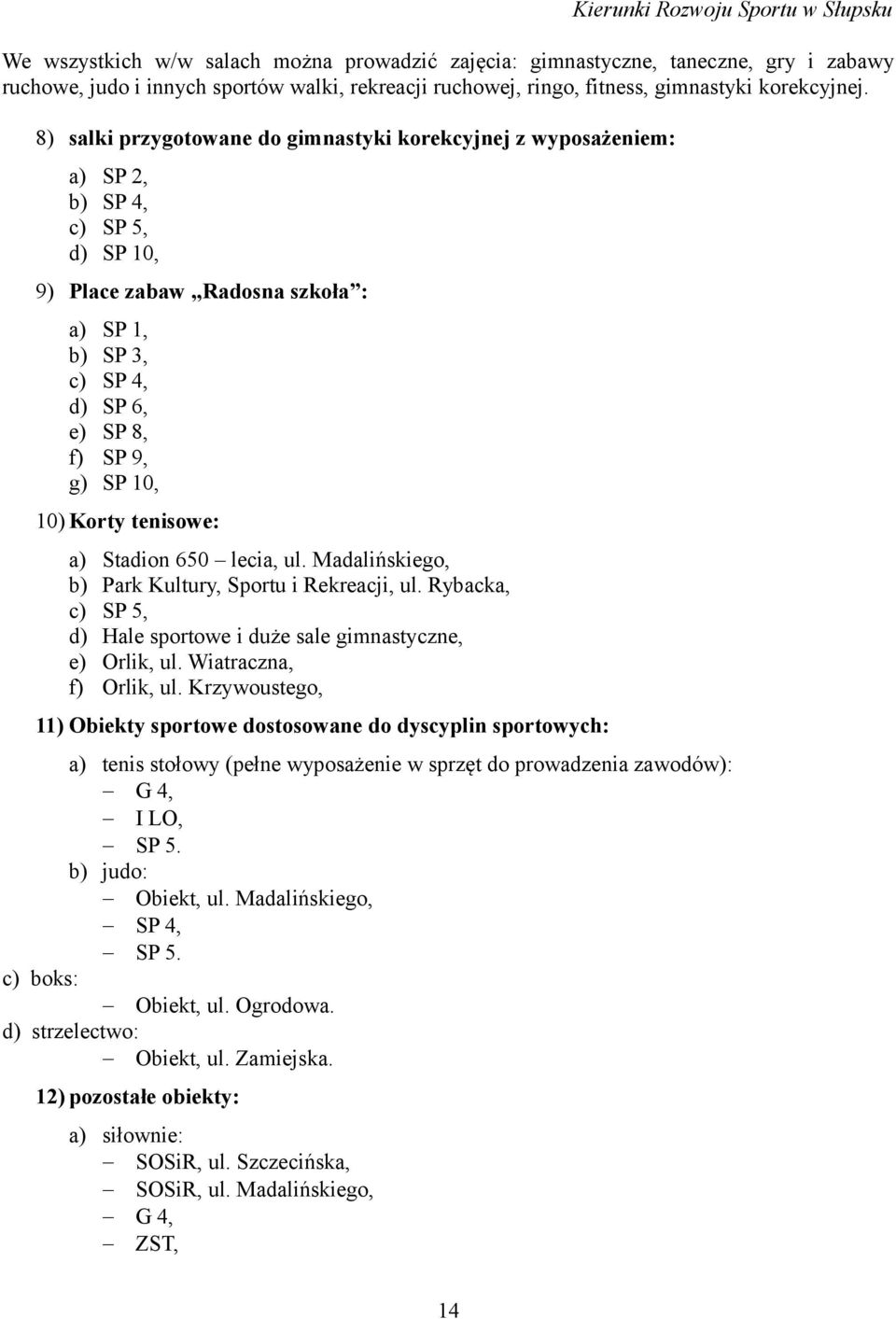 8) salki przygotowane do gimnastyki korekcyjnej z wyposażeniem: a) SP 2, b) SP 4, c) SP 5, d) SP 10, 9) Place zabaw Radosna szkoła : a) SP 1, b) SP 3, c) SP 4, d) SP 6, e) SP 8, f) SP 9, g) SP 10,