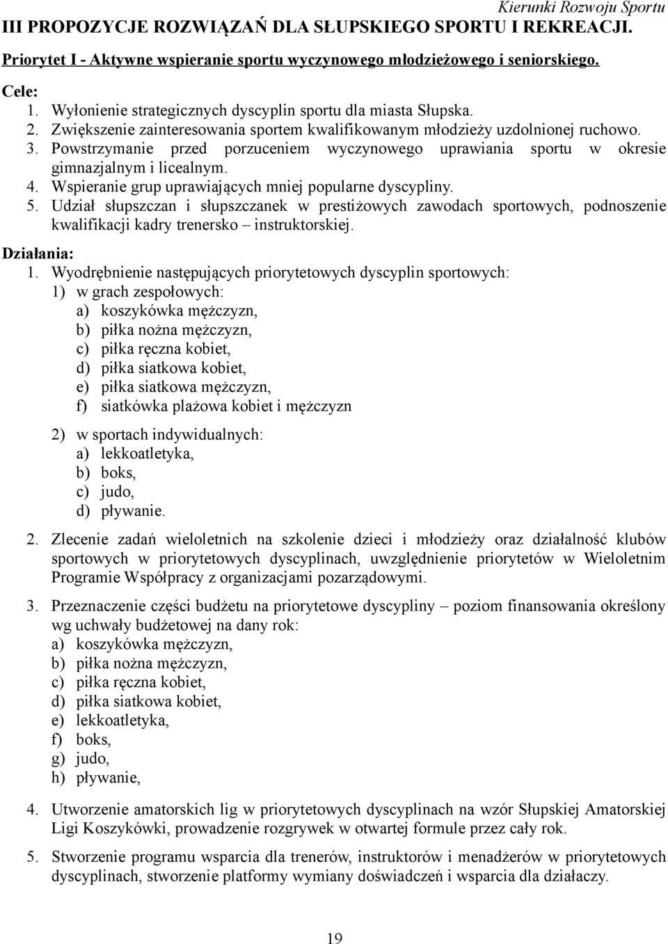 Powstrzymanie przed porzuceniem wyczynowego uprawiania sportu w okresie gimnazjalnym i licealnym. 4. Wspieranie grup uprawiających mniej popularne dyscypliny. 5.