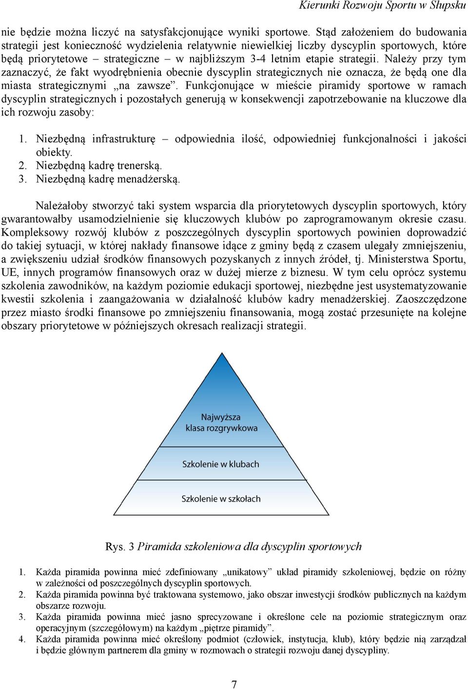 Należy przy tym zaznaczyć, że fakt wyodrębnienia obecnie dyscyplin strategicznych nie oznacza, że będą one dla miasta strategicznymi na zawsze.