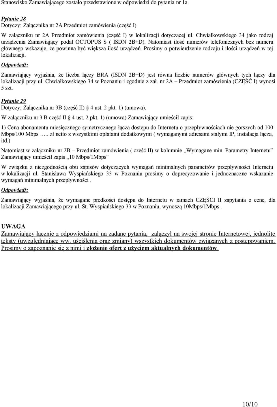 Chwiałkowskiego 34 jako rodzaj urządzenia Zamawiający podał OCTOPUS S ( ISDN 2B+D). Natomiast ilość numerów telefonicznych bez numeru głównego wskazuje, że powinna być większa ilość urządzeń.