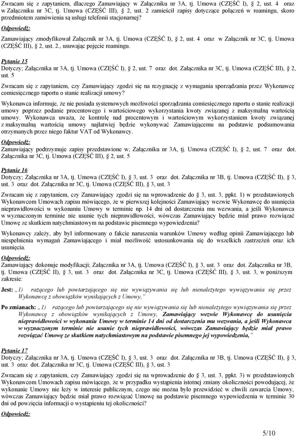 4 oraz w Załącznik nr 3C, tj. Umowa (CZĘŚĆ III), 2, ust. 2., usuwając pojęcie roamingu. Pytanie 15 Dotyczy; Załącznika nr 3A, tj. Umowa (CZĘŚĆ I), 2, ust. 7 oraz dot. Załącznika nr 3C, tj.