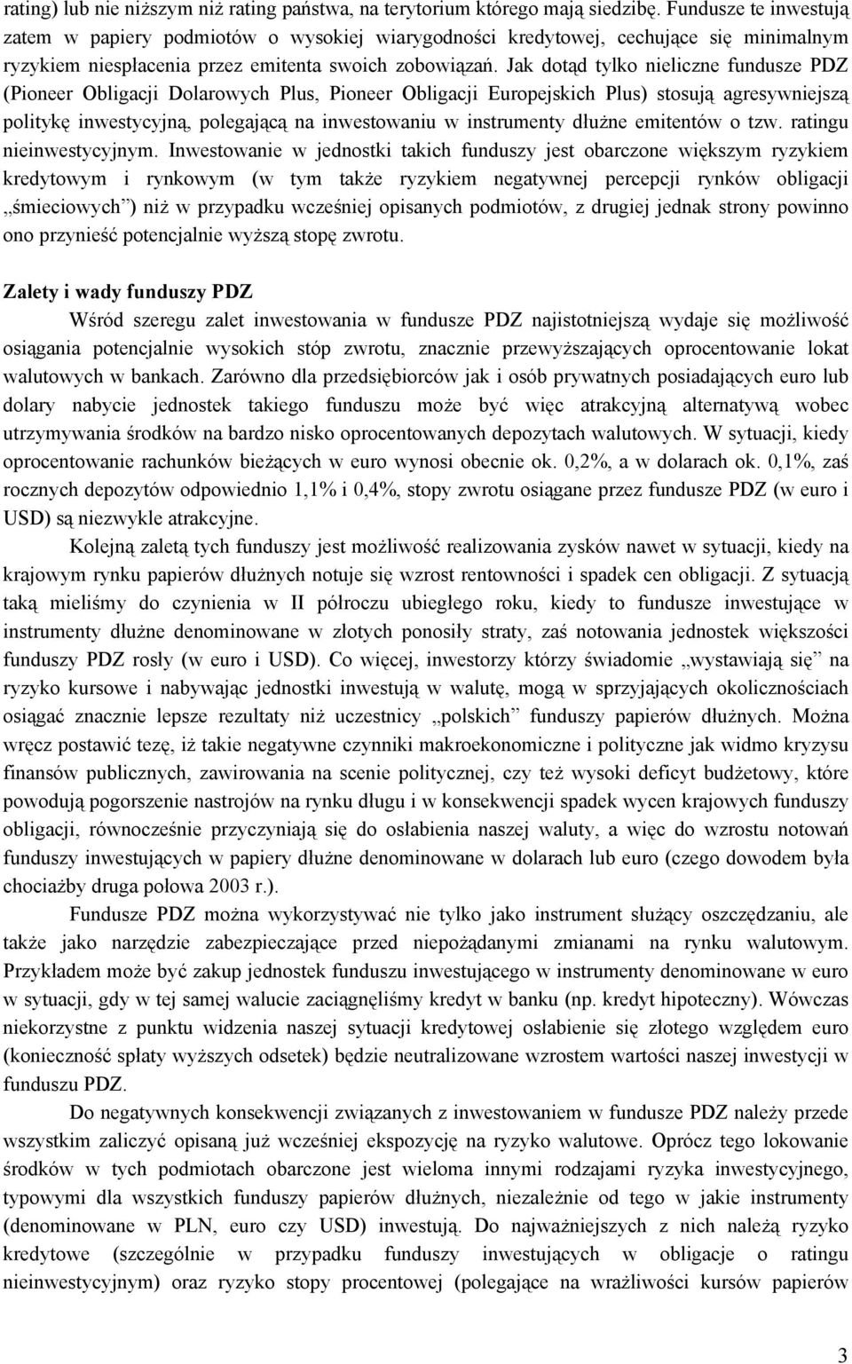 Jak dotąd tylko nieliczne fundusze PDZ (Pioneer Obligacji Dolarowych Plus, Pioneer Obligacji Europejskich Plus) stosują agresywniejszą politykę inwestycyjną, polegającą na inwestowaniu w instrumenty