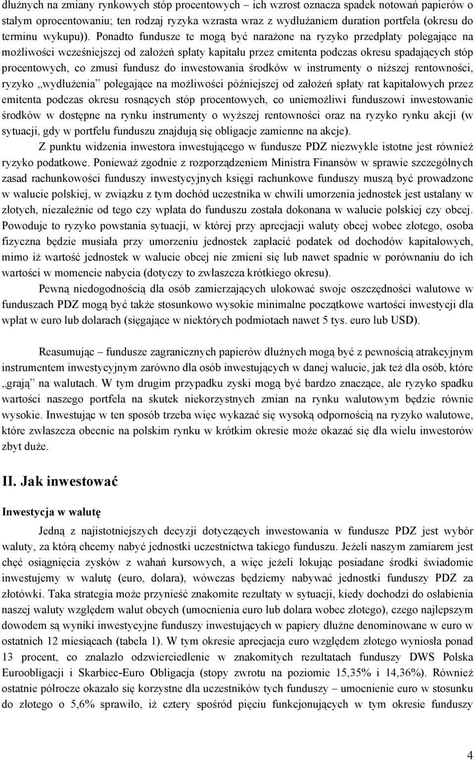 Ponadto fundusze te mogą być narażone na ryzyko przedpłaty polegające na możliwości wcześniejszej od założeń spłaty kapitału przez emitenta podczas okresu spadających stóp procentowych, co zmusi