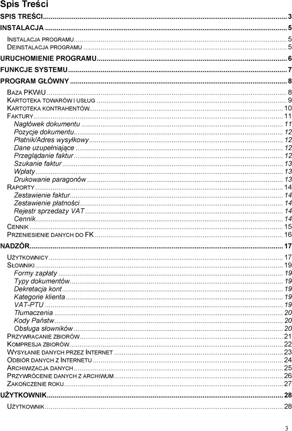 .. 12 Przeglądanie faktur... 12 Szukanie faktur... 13 Wpłaty... 13 Drukowanie paragonów... 13 RAPORTY... 14 Zestawienie faktur... 14 Zestawienie płatności... 14 Rejestr sprzedaży VAT... 14 Cennik.