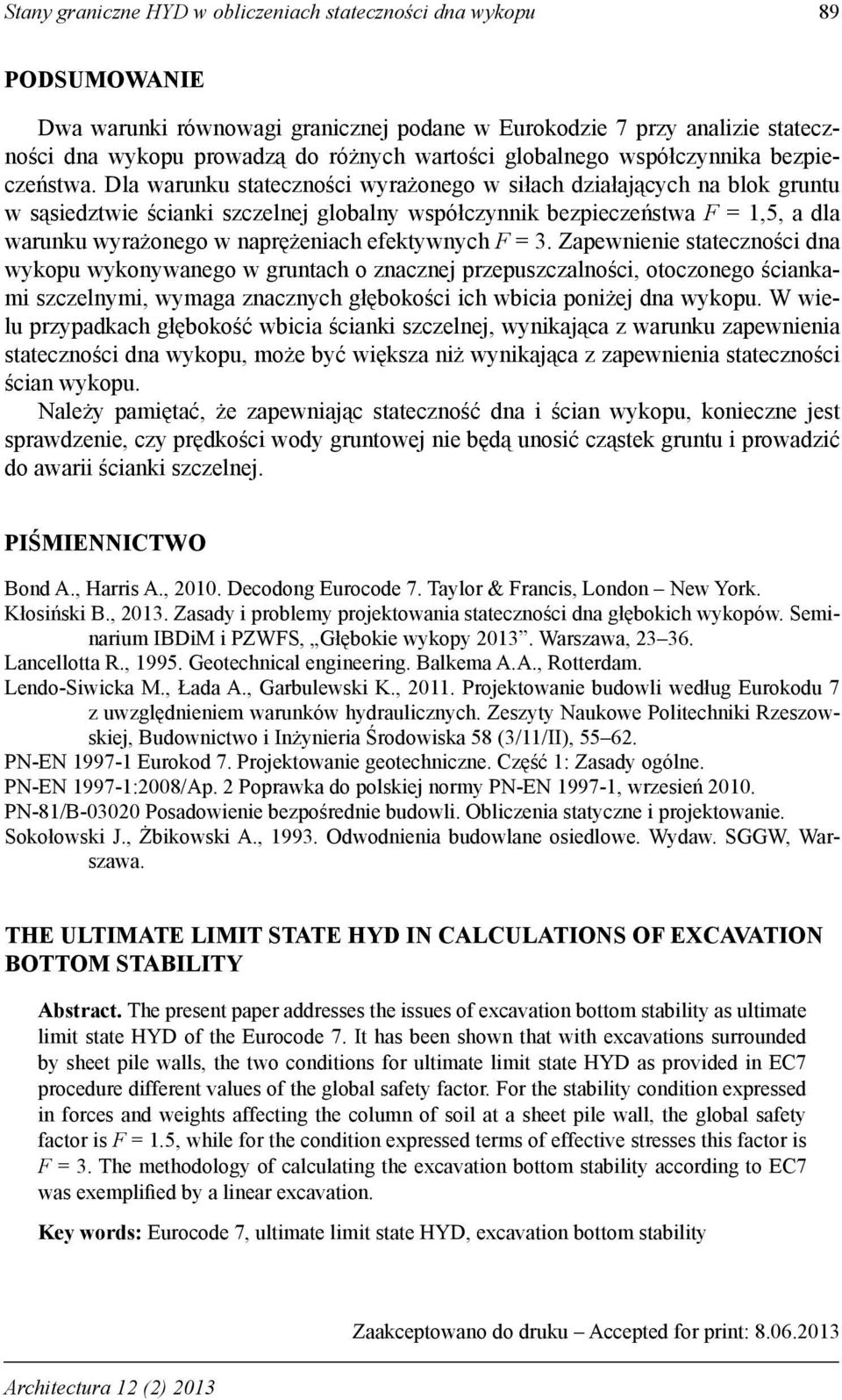 Dla warunku stateczności wyrażonego w siłach działających na blok gruntu w sąsiedztwie ścianki szczelnej globalny współczynnik bezpieczeństwa F = 1,5, a dla warunku wyrażonego w naprężeniach