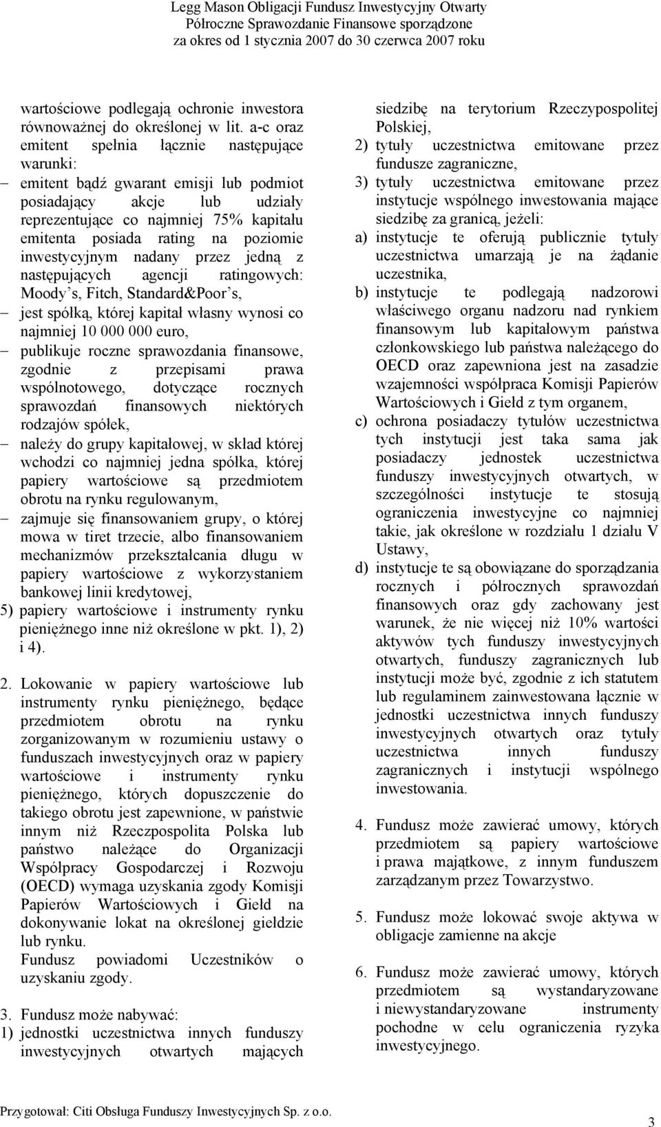 inwestycyjnym nadany przez jedną z następujących agencji ratingowych: Moody s, Fitch, Standard&Poor s, jest spółką, której kapitał własny wynosi co najmniej 10 000 000 euro, publikuje roczne