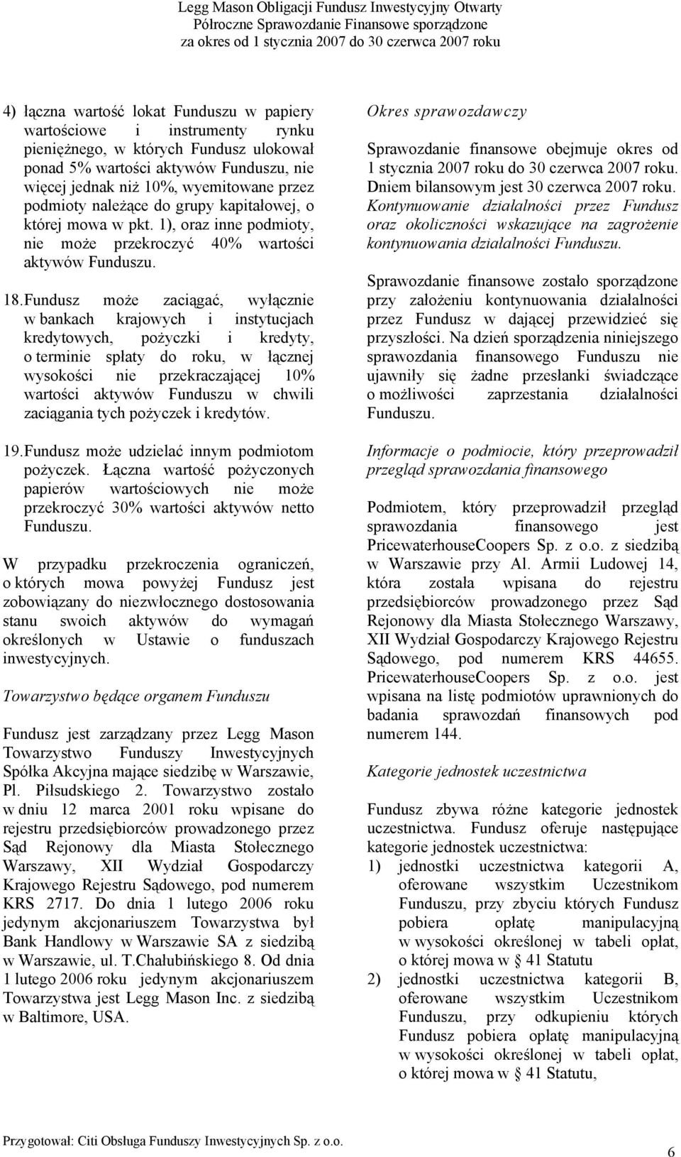 Fundusz może zaciągać, wyłącznie w bankach krajowych i instytucjach kredytowych, pożyczki i kredyty, o terminie spłaty do roku, w łącznej wysokości nie przekraczającej 10% wartości aktywów Funduszu w