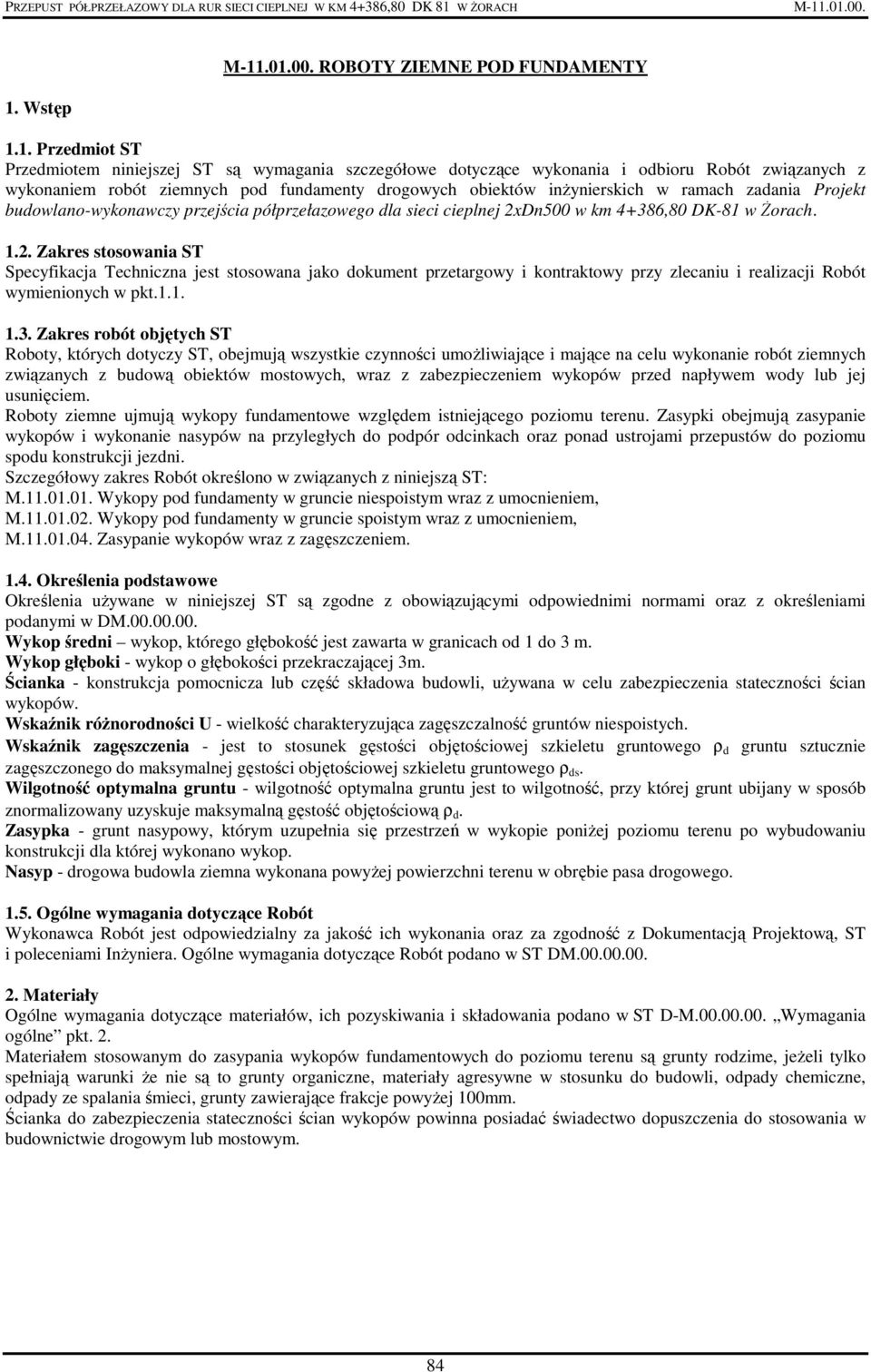 1. Przedmiot ST Przedmiotem niniejszej ST są wymagania szczegółowe dotyczące wykonania i odbioru Robót związanych z wykonaniem robót ziemnych pod fundamenty drogowych obiektów inŝynierskich w ramach