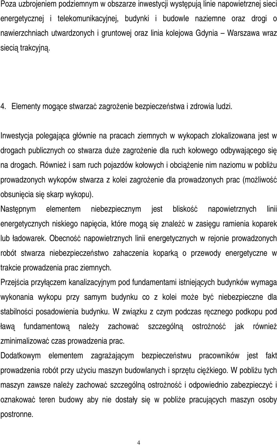 Inwestycja polegajca głównie na pracach ziemnych w wykopach zlokalizowana jest w drogach publicznych co stwarza due zagroenie dla ruch kołowego odbywajcego si na drogach.