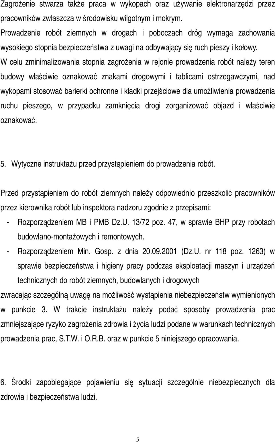 W celu zminimalizowania stopnia zagroenia w rejonie prowadzenia robót naley teren budowy właciwie oznakowa znakami drogowymi i tablicami ostrzegawczymi, nad wykopami stosowa barierki ochronne i