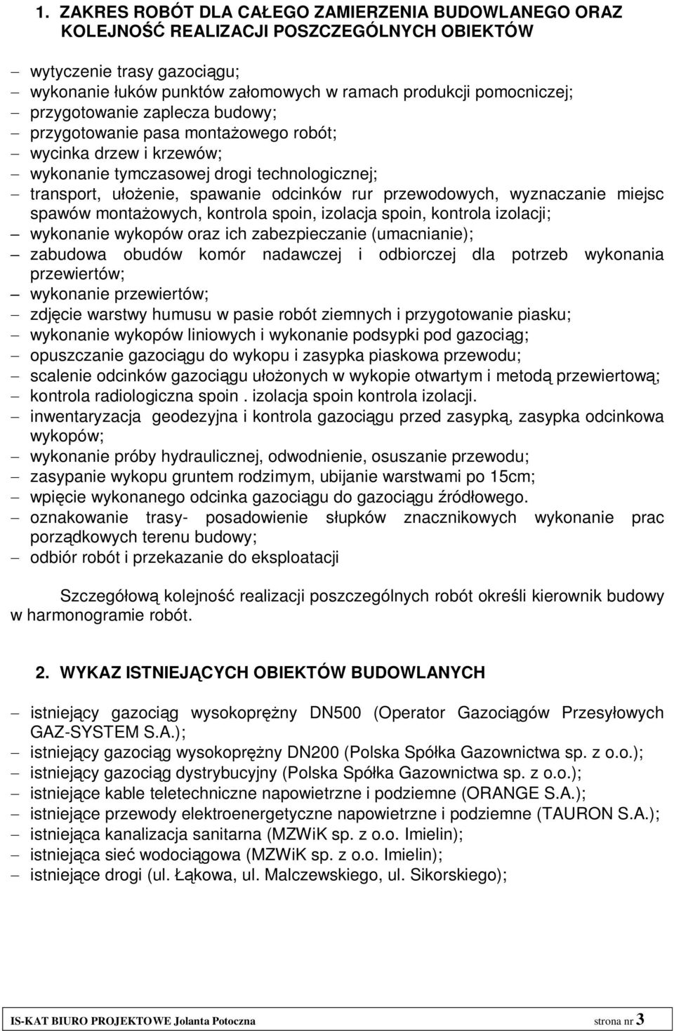 wyznaczanie miejsc spawów monta owych, kontrola spoin, izolacja spoin, kontrola izolacji; wykonanie wykopów oraz ich zabezpieczanie (umacnianie); zabudowa obudów komór nadawczej i odbiorczej dla