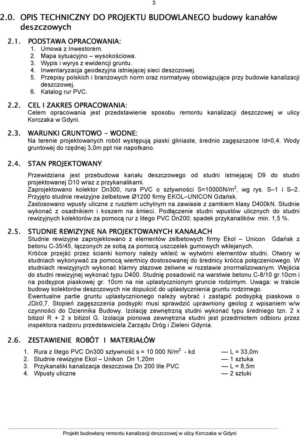 2. CEL I ZAKRES OPRACOWANIA: Celem opracowania jest przedstawienie sposobu remontu kanalizacji deszczowej w ulicy Korczaka w Gdyni. 2.3.