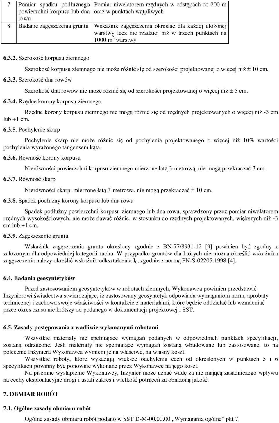 warstwy 6.3.2. Szerokość korpusu ziemnego Szerokość korpusu ziemnego nie moŝe róŝnić się od szerokości projektowanej o więcej niŝ ± 10 cm. 6.3.3. Szerokość dna rowów Szerokość dna rowów nie moŝe róŝnić się od szerokości projektowanej o więcej niŝ ± 5 cm.