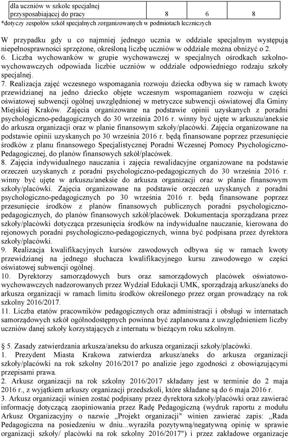 Liczba wychowanków w grupie wychowawczej w specjalnych ośrodkach szkolnowychowawczych odpowiada liczbie uczniów w oddziale odpowiedniego rodzaju szkoły specjalnej. 7.