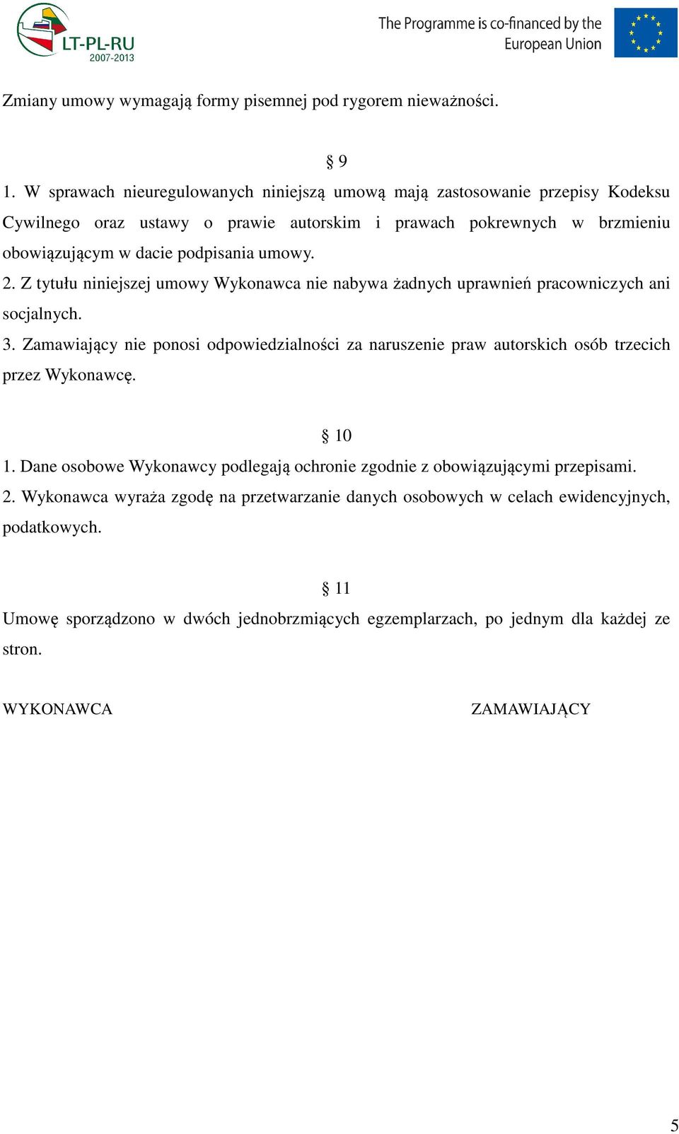 umowy. 2. Z tytułu niniejszej umowy Wykonawca nie nabywa żadnych uprawnień pracowniczych ani socjalnych. 3.