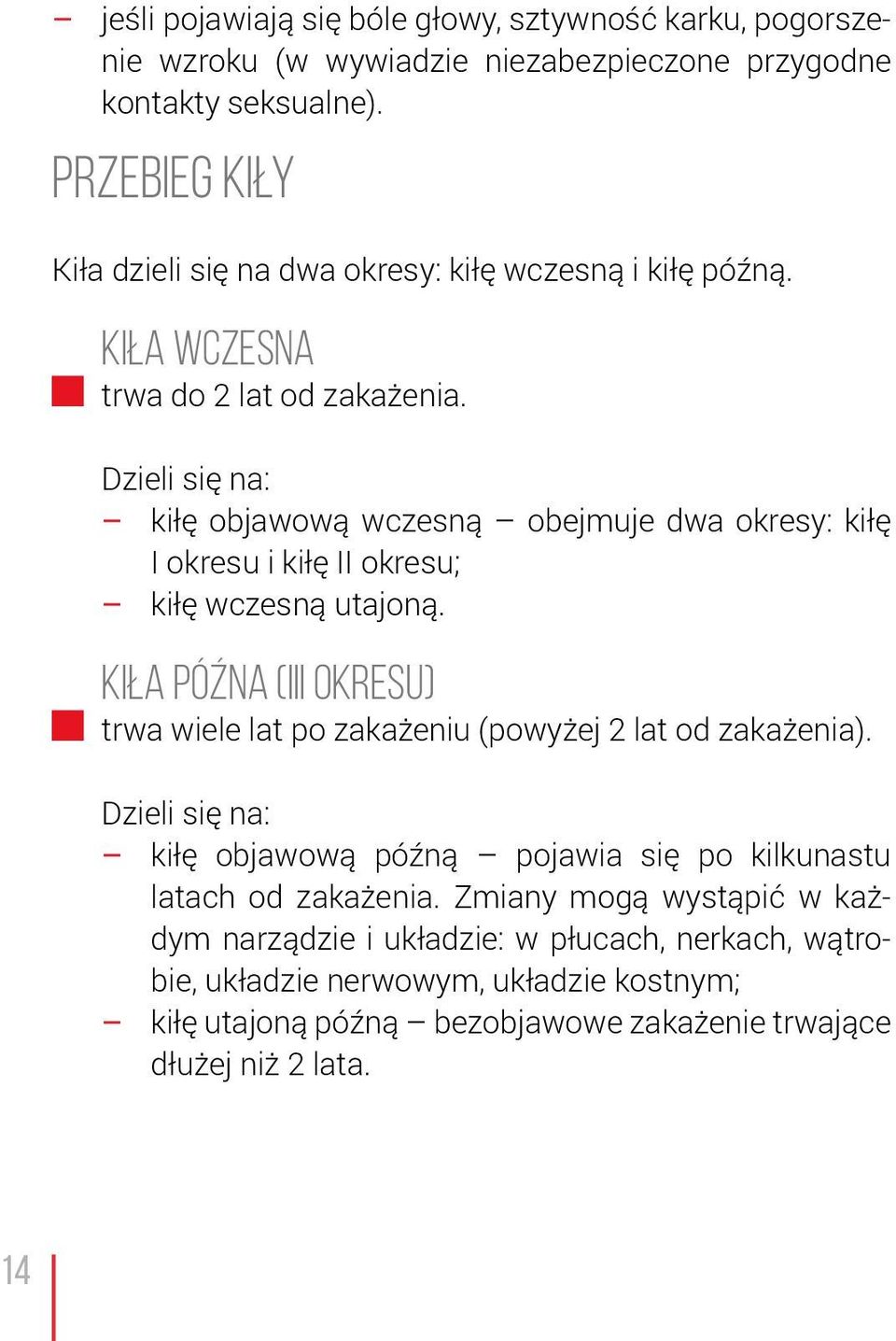 Dzieli się na: kiłę objawową wczesną obejmuje dwa okresy: kiłę I okresu i kiłę II okresu; kiłę wczesną utajoną.