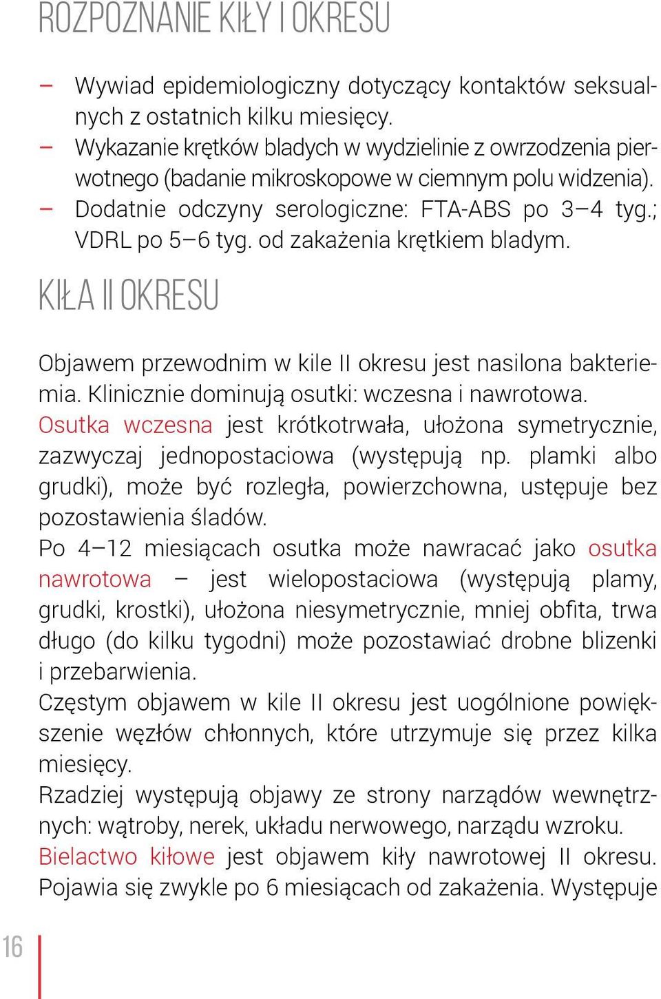 od zakażenia krętkiem bladym. KIŁA II OKRESU Objawem przewodnim w kile II okresu jest nasilona bakteriemia. Klinicznie dominują osutki: wczesna i nawrotowa.