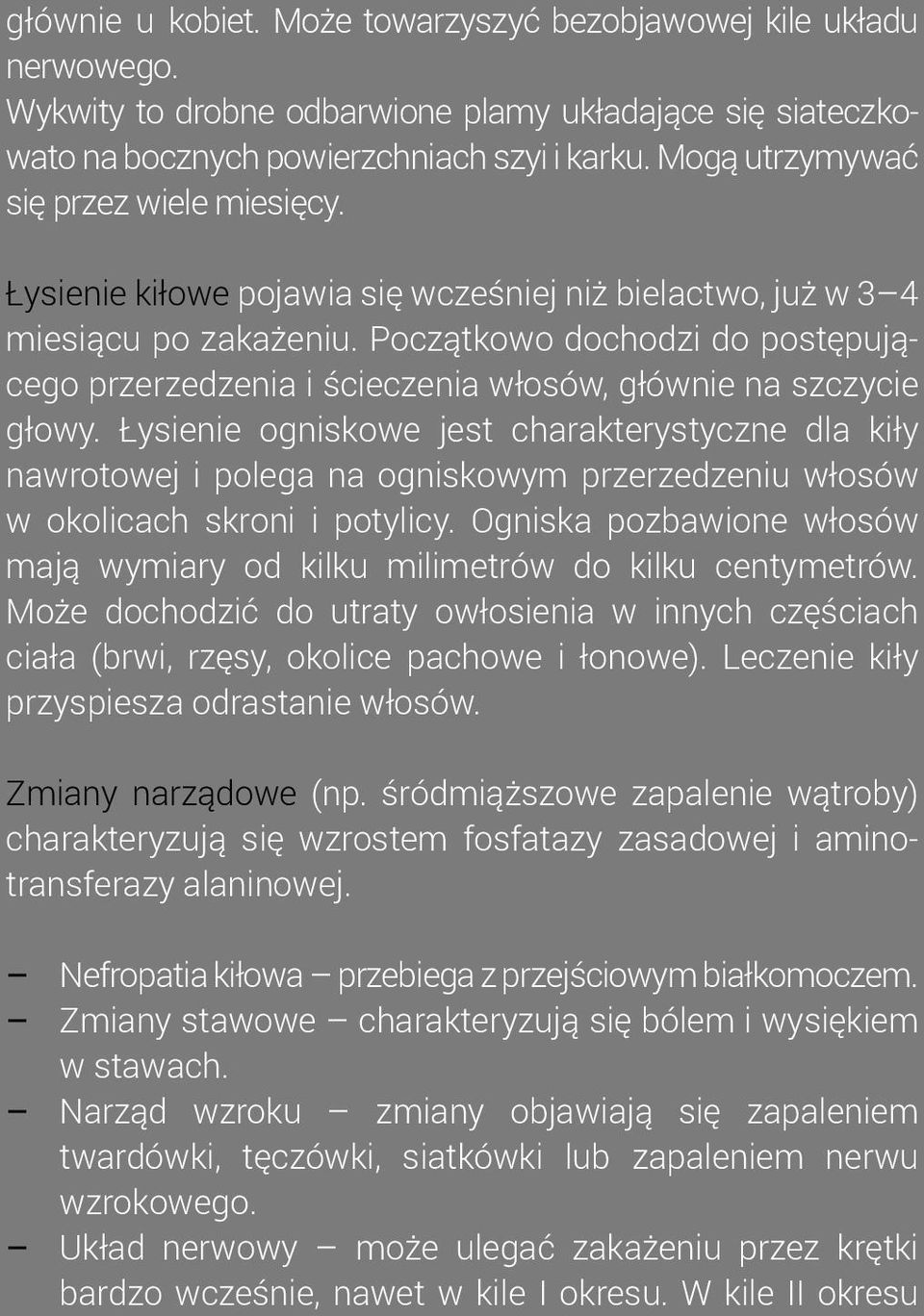 Początkowo dochodzi do postępującego przerzedzenia i ścieczenia włosów, głównie na szczycie głowy.