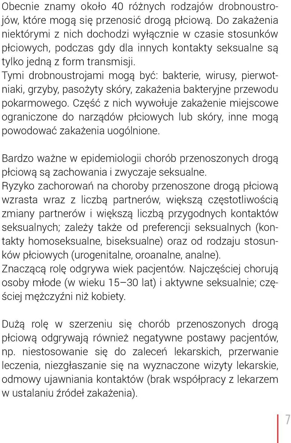 Tymi drobnoustrojami mogą być: bakterie, wirusy, pierwotniaki, grzyby, pasożyty skóry, zakażenia bakteryjne przewodu pokarmowego.