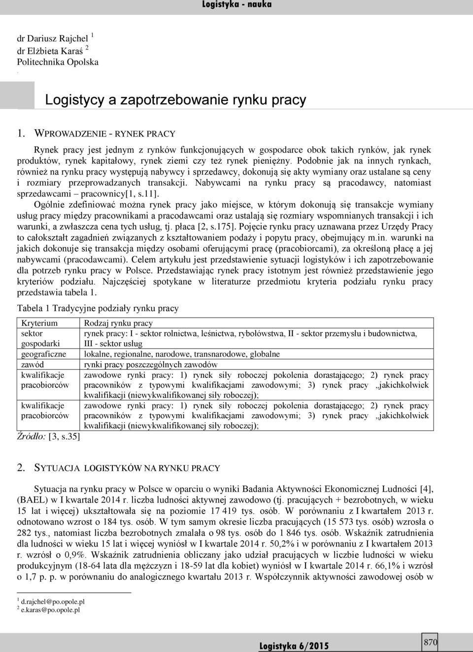 Podobnie jak na innych rynkach, również na rynku pracy występują nabywcy i sprzedawcy, dokonują się akty wymiany oraz ustalane są ceny i rozmiary przeprowadzanych transakcji.