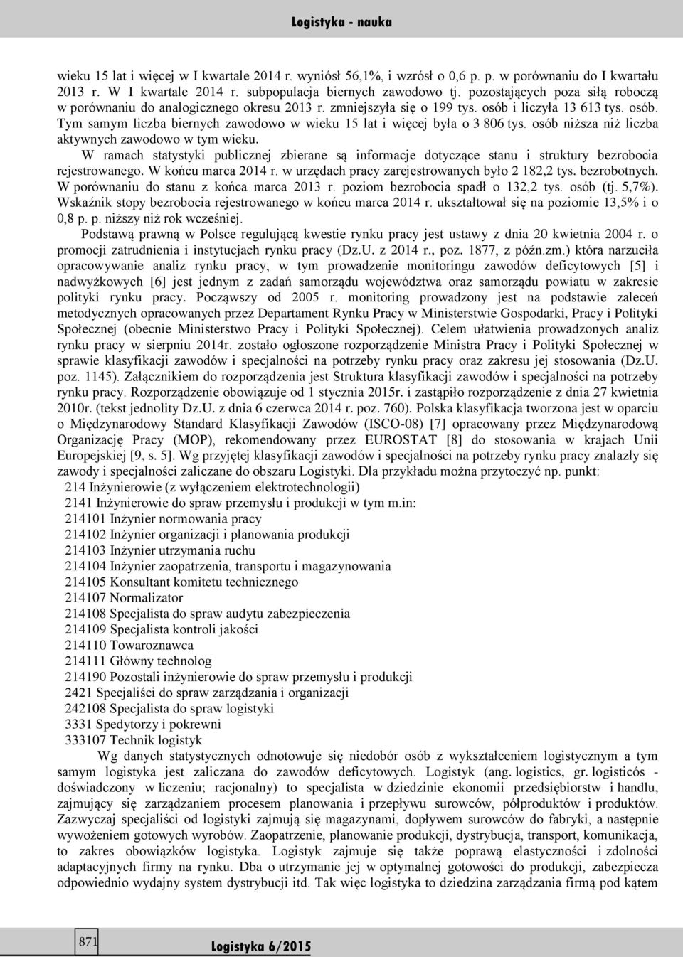 osób niższa niż liczba aktywnych zawodowo w tym wieku. W ramach statystyki publicznej zbierane są informacje dotyczące stanu i struktury bezrobocia rejestrowanego. W końcu marca 2014 r.