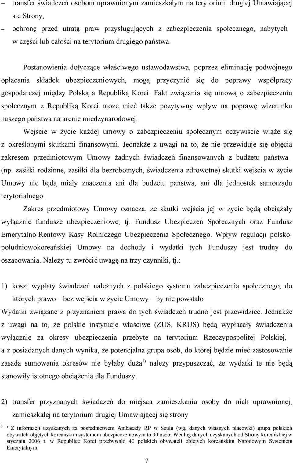 Postanowienia dotyczące właściwego ustawodawstwa, poprzez eliminację podwójnego opłacania składek ubezpieczeniowych, mogą przyczynić się do poprawy współpracy gospodarczej między Polską a Republiką