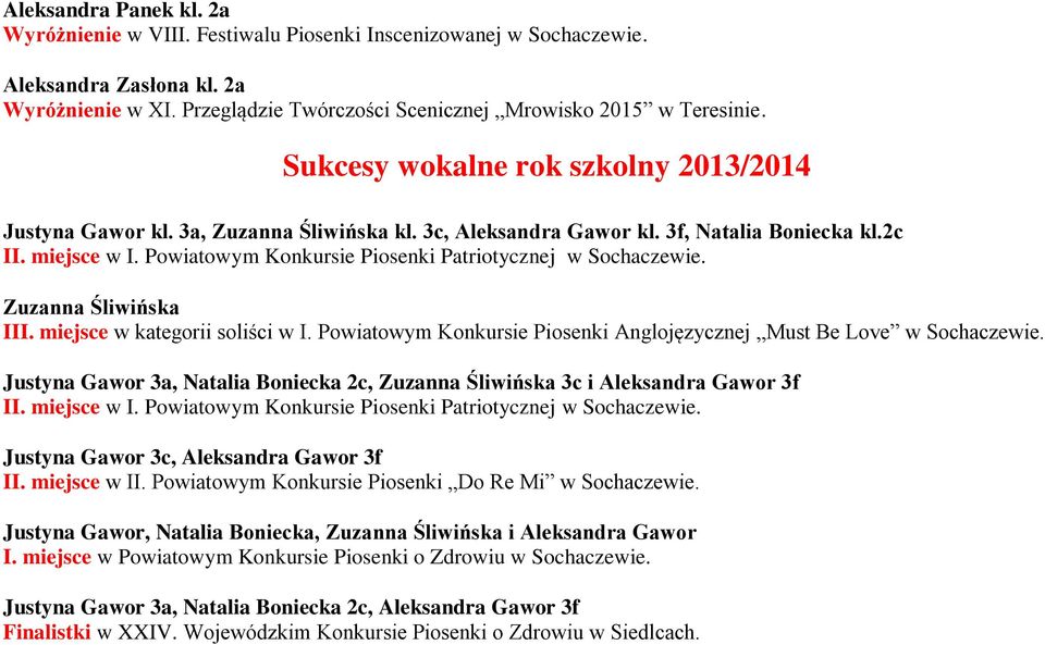 Powiatowym Konkursie Piosenki Patriotycznej w Sochaczewie. Zuzanna Śliwińska III. miejsce w kategorii soliści w I. Powiatowym Konkursie Piosenki Anglojęzycznej Must Be Love w Sochaczewie.