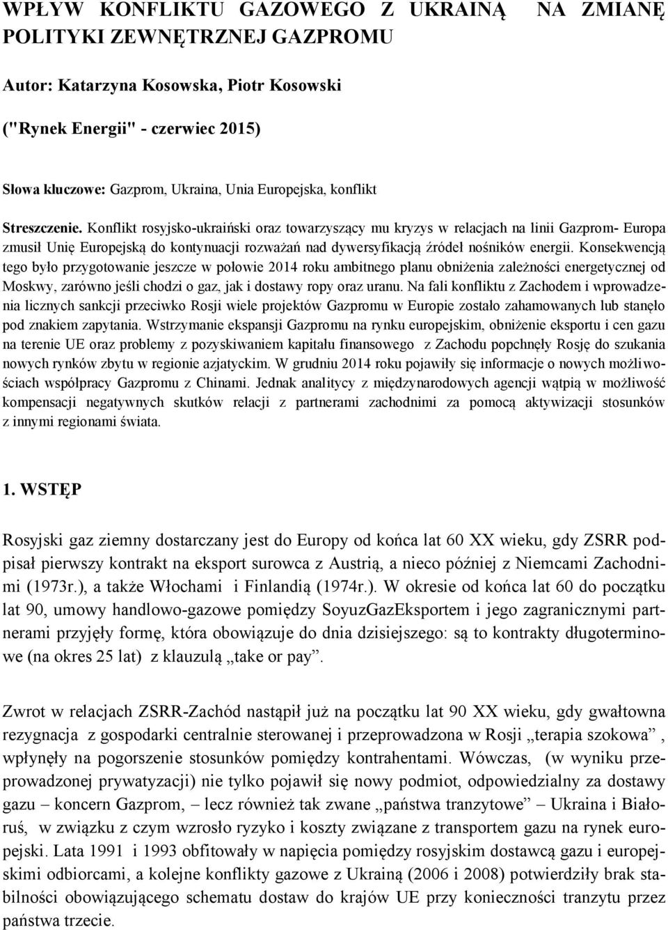 Konflikt rosyjsko-ukraiński oraz towarzyszący mu kryzys w relacjach na linii Gazprom- Europa zmusił Unię Europejską do kontynuacji rozważań nad dywersyfikacją źródeł nośników energii.