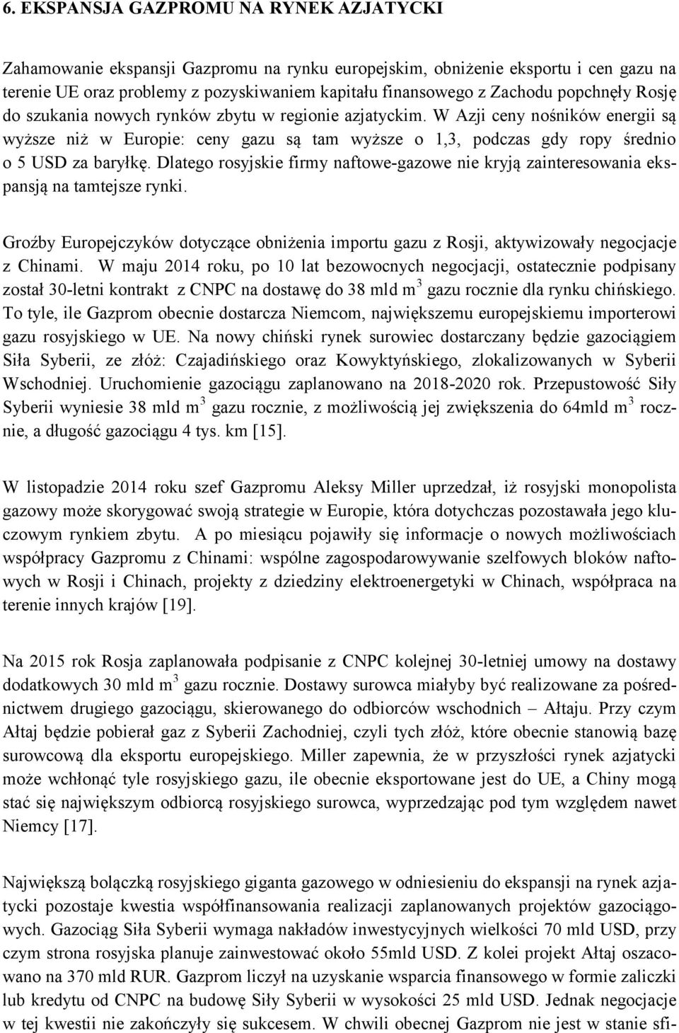 Dlatego rosyjskie firmy naftowe-gazowe nie kryją zainteresowania ekspansją na tamtejsze rynki. Groźby Europejczyków dotyczące obniżenia importu gazu z Rosji, aktywizowały negocjacje z Chinami.