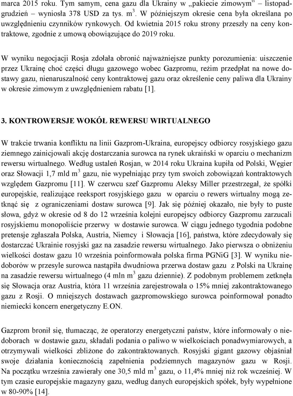 W wyniku negocjacji Rosja zdołała obronić najważniejsze punkty porozumienia: uiszczenie przez Ukrainę choć części długu gazowego wobec Gazpromu, reżim przedpłat na nowe dostawy gazu, nienaruszalność