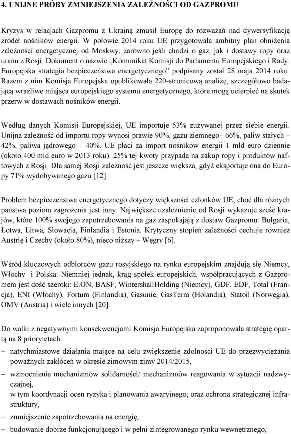 Dokument o nazwie Komunikat Komisji do Parlamentu Europejskiego i Rady: Europejska strategia bezpieczeństwa energetycznego podpisany został 28 maja 2014 roku.