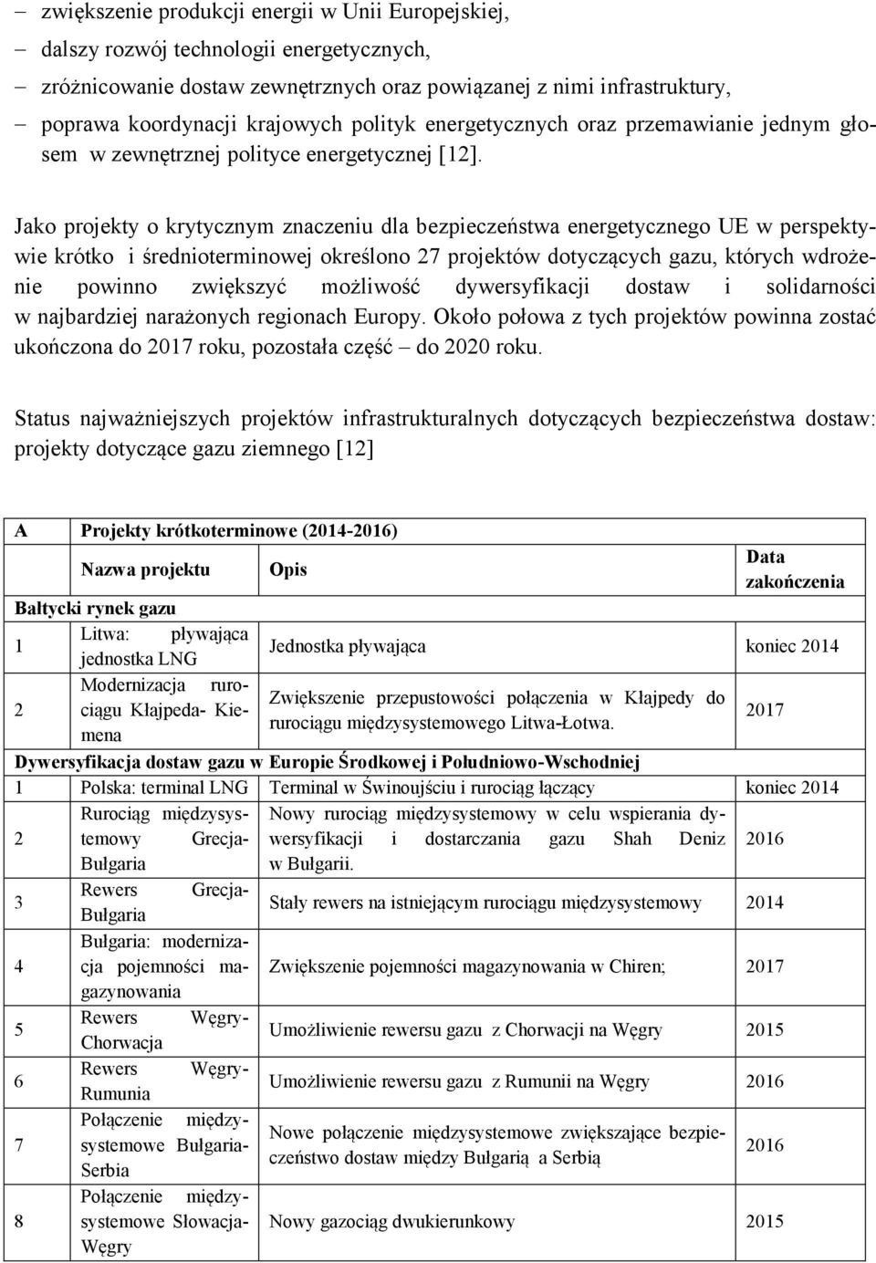 Jako projekty o krytycznym znaczeniu dla bezpieczeństwa energetycznego UE w perspektywie krótko i średnioterminowej określono 27 projektów dotyczących gazu, których wdrożenie powinno zwiększyć