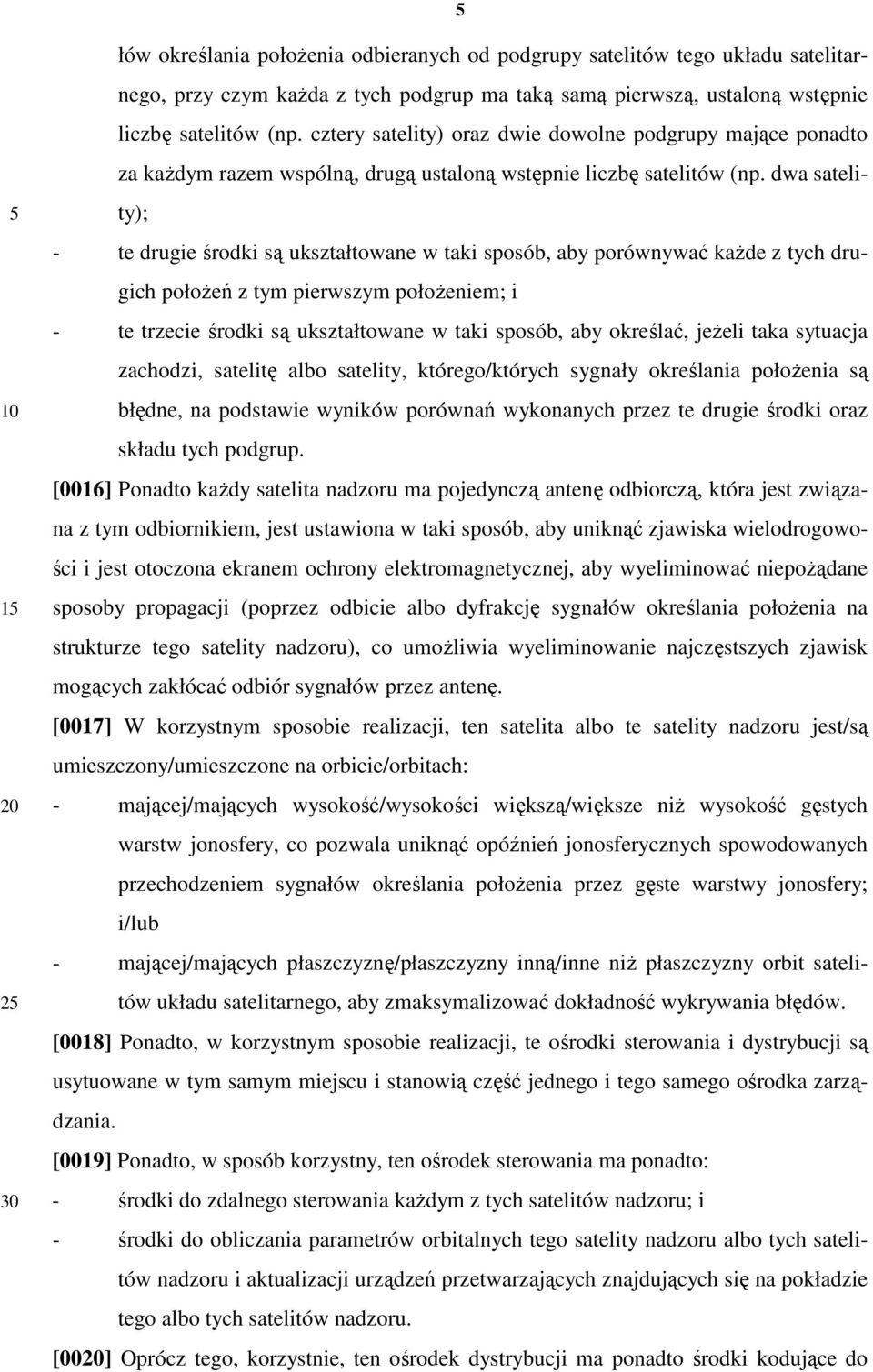 dwa satelity); - te drugie środki są ukształtowane w taki sposób, aby porównywać każde z tych drugich położeń z tym pierwszym położeniem; i - te trzecie środki są ukształtowane w taki sposób, aby