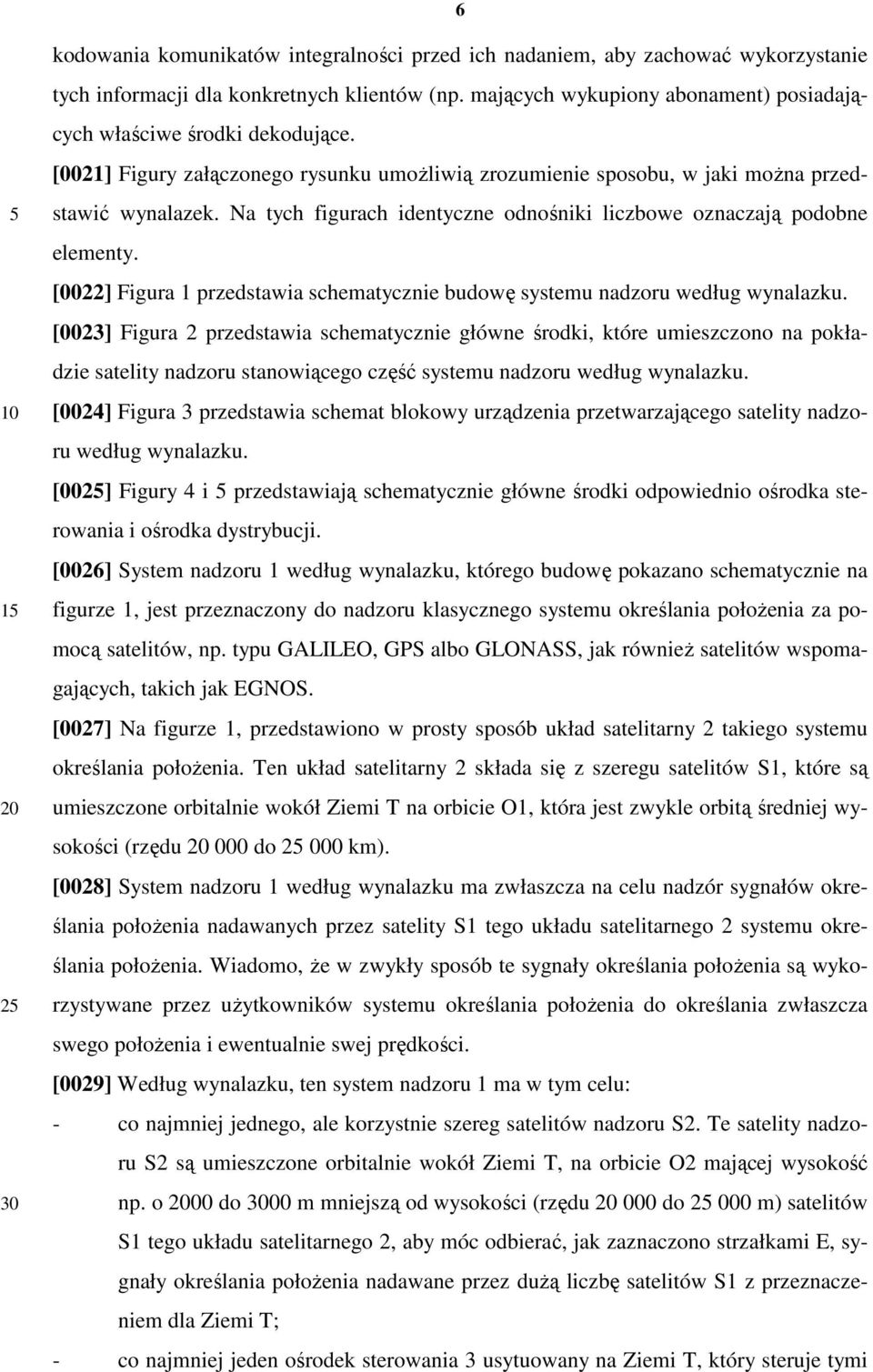 Na tych figurach identyczne odnośniki liczbowe oznaczają podobne elementy. [0022] Figura 1 przedstawia schematycznie budowę systemu nadzoru według wynalazku.