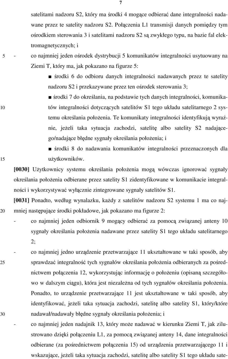 integralności usytuowany na Ziemi T, który ma, jak pokazano na figurze : środki 6 do odbioru danych integralności nadawanych przez te satelity nadzoru S2 i przekazywane przez ten ośrodek sterowania