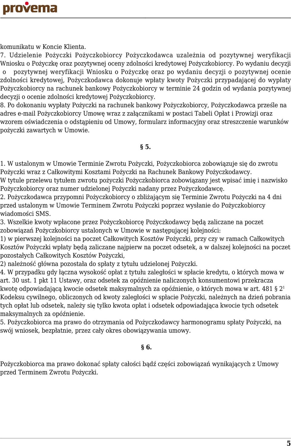 Pożyczkobiorcy na rachunek bankowy Pożyczkobiorcy w terminie 24 godzin od wydania pozytywnej decyzji o ocenie zdolności kredytowej Pożyczkobiorcy. 8.