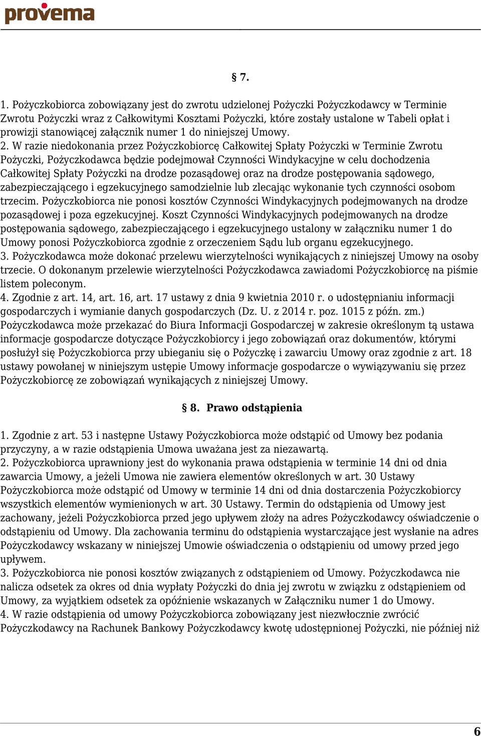 W razie niedokonania przez Pożyczkobiorcę Całkowitej Spłaty Pożyczki w Terminie Zwrotu Pożyczki, Pożyczkodawca będzie podejmował Czynności Windykacyjne w celu dochodzenia Całkowitej Spłaty Pożyczki