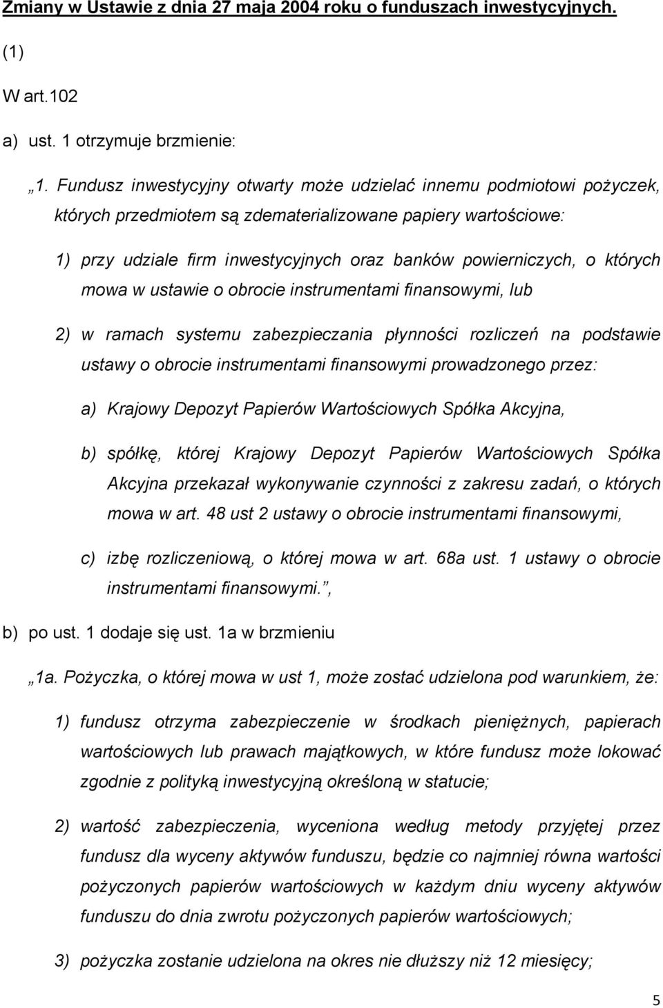 których mowa w ustawie o obrocie instrumentami finansowymi, lub 2) w ramach systemu zabezpieczania płynności rozliczeń na podstawie ustawy o obrocie instrumentami finansowymi prowadzonego przez: a)