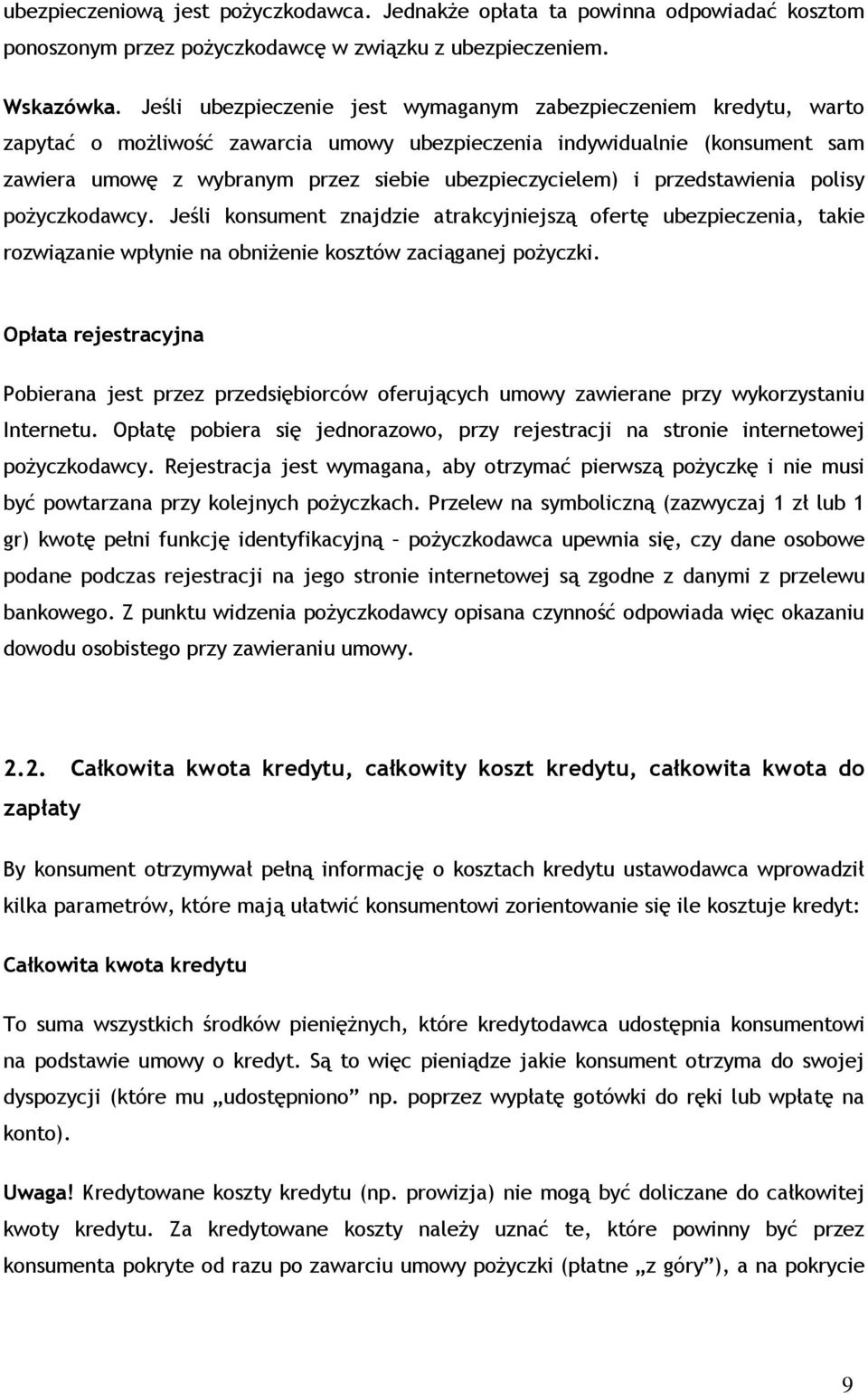 i przedstawienia polisy pożyczkodawcy. Jeśli konsument znajdzie atrakcyjniejszą ofertę ubezpieczenia, takie rozwiązanie wpłynie na obniżenie kosztów zaciąganej pożyczki.