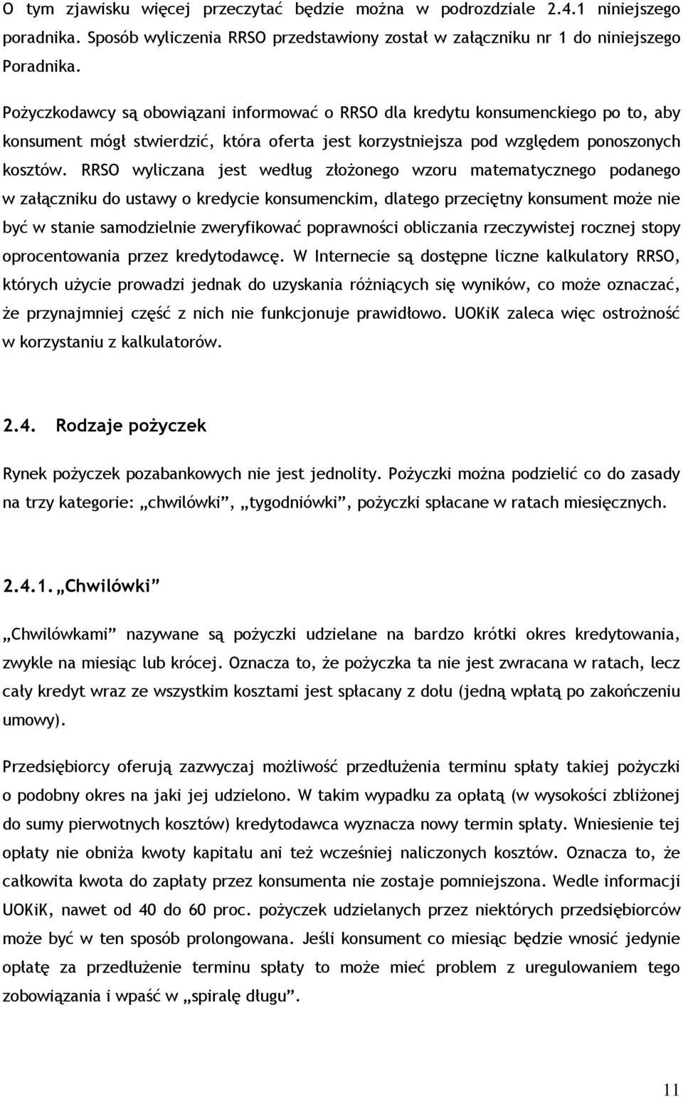 RRSO wyliczana jest według złożonego wzoru matematycznego podanego w załączniku do ustawy o kredycie konsumenckim, dlatego przeciętny konsument może nie być w stanie samodzielnie zweryfikować