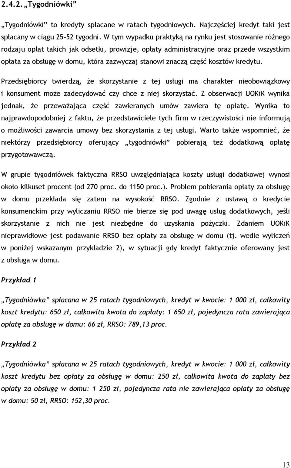 znaczą część kosztów kredytu. Przedsiębiorcy twierdzą, że skorzystanie z tej usługi ma charakter nieobowiązkowy i konsument może zadecydować czy chce z niej skorzystać.