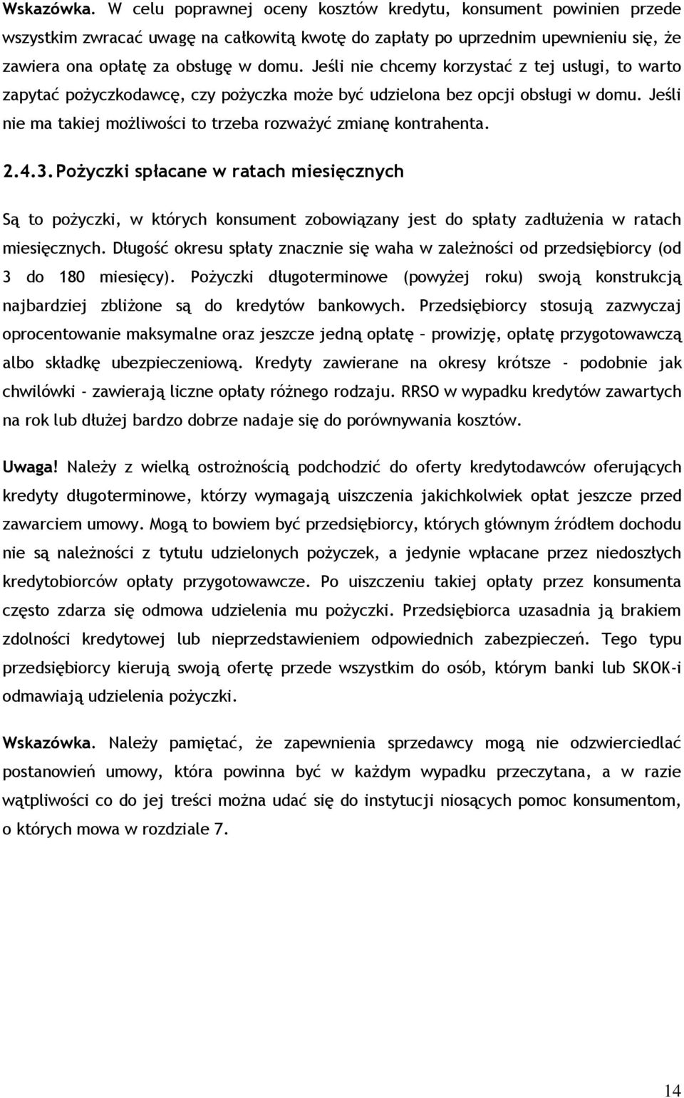 2.4.3. Pożyczki spłacane w ratach miesięcznych Są to pożyczki, w których konsument zobowiązany jest do spłaty zadłużenia w ratach miesięcznych.