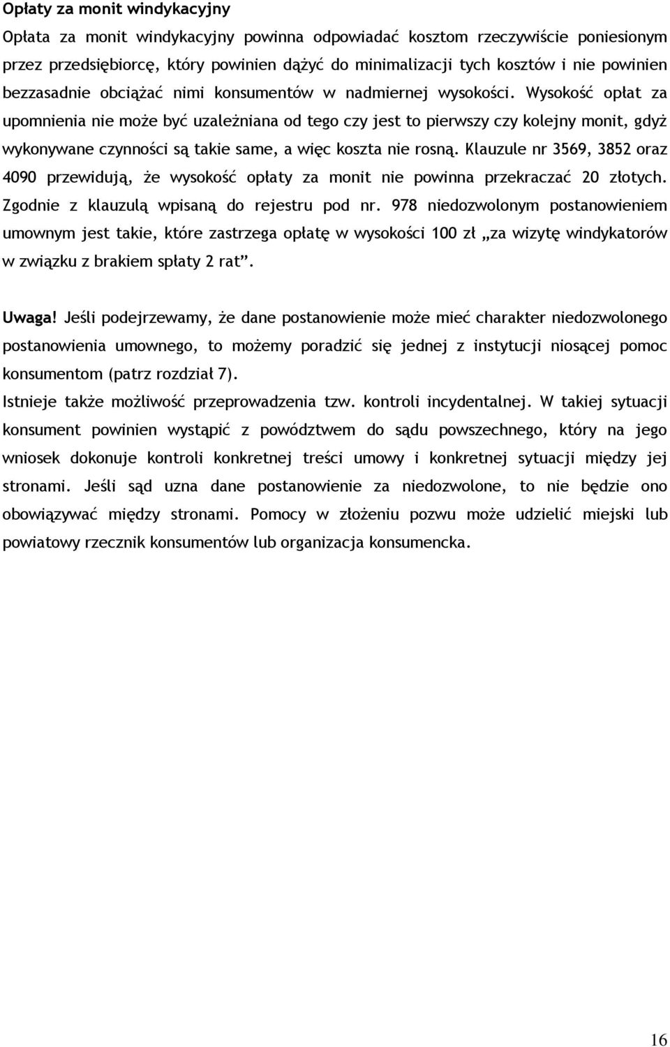 Wysokość opłat za upomnienia nie może być uzależniana od tego czy jest to pierwszy czy kolejny monit, gdyż wykonywane czynności są takie same, a więc koszta nie rosną.