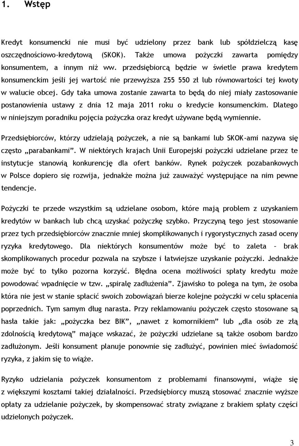 Gdy taka umowa zostanie zawarta to będą do niej miały zastosowanie postanowienia ustawy z dnia 12 maja 2011 roku o kredycie konsumenckim.