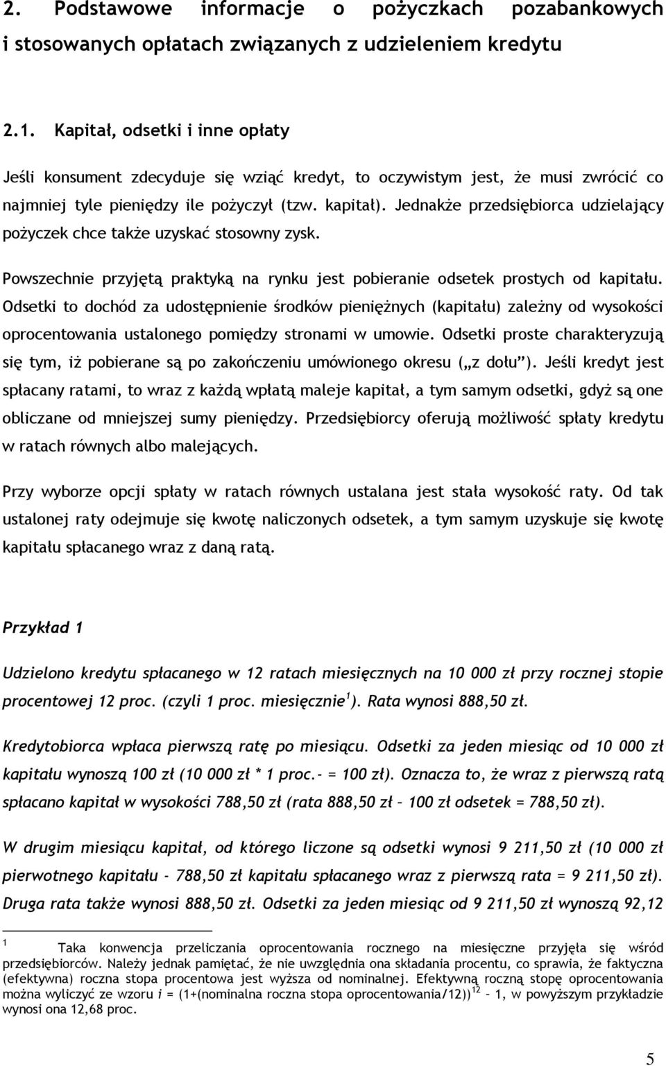 Jednakże przedsiębiorca udzielający pożyczek chce także uzyskać stosowny zysk. Powszechnie przyjętą praktyką na rynku jest pobieranie odsetek prostych od kapitału.