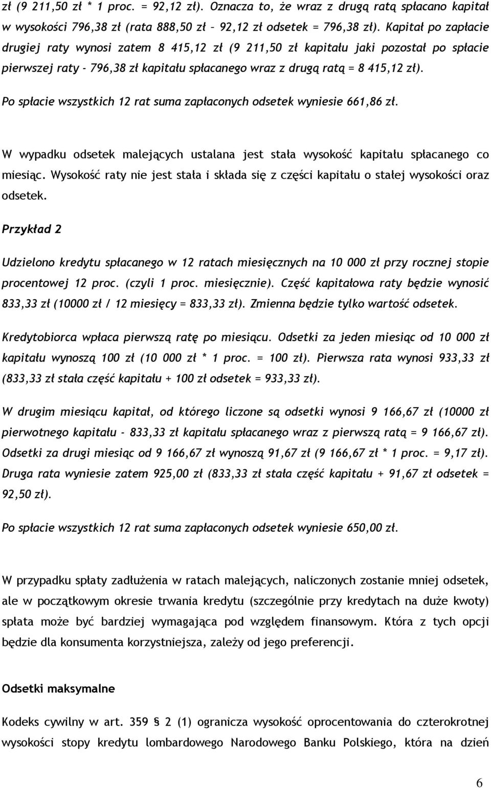 Po spłacie wszystkich 12 rat suma zapłaconych odsetek wyniesie 661,86 zł. W wypadku odsetek malejących ustalana jest stała wysokość kapitału spłacanego co miesiąc.