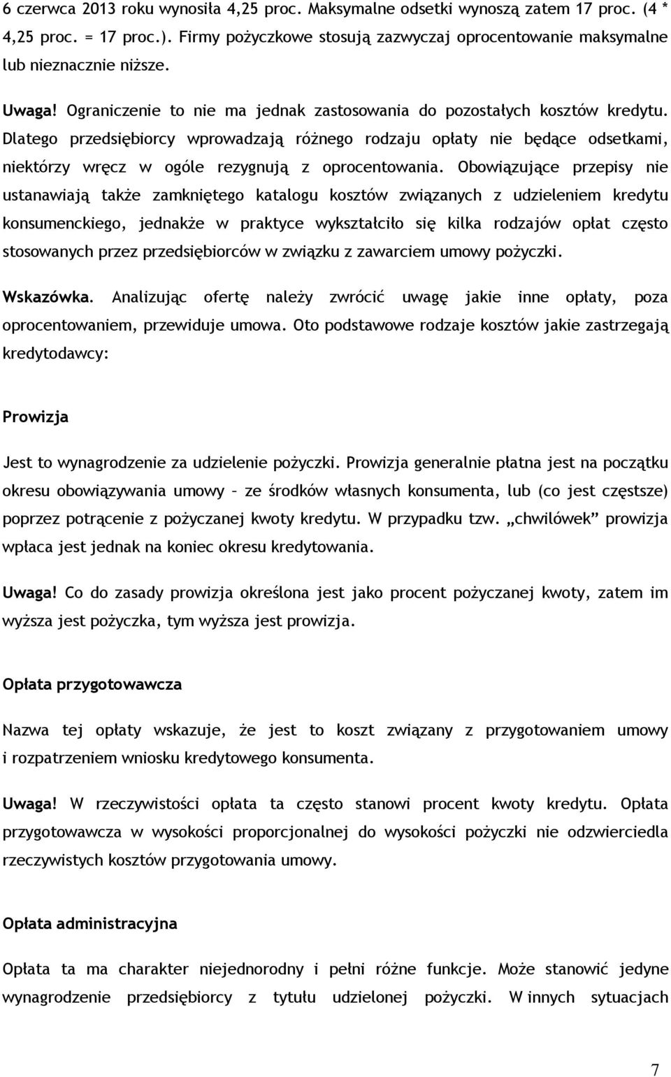 Dlatego przedsiębiorcy wprowadzają różnego rodzaju opłaty nie będące odsetkami, niektórzy wręcz w ogóle rezygnują z oprocentowania.